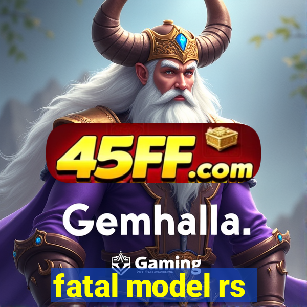 fatal model rs